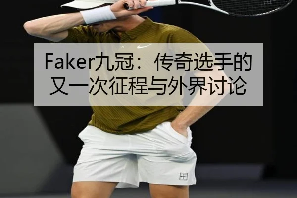Faker九冠：传奇选手的又一次征程与外界讨论